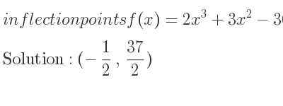 The inflection points of f(x)=2x^3+3x^2-36x are (-1/2 , 37/2)